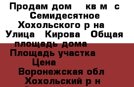 Продам дом 100кв.м. с.Семидесятное Хохольского р-на › Улица ­ Кирова › Общая площадь дома ­ 100 › Площадь участка ­ 37 › Цена ­ 900 000 - Воронежская обл., Хохольский р-н, Семидесятное с. Недвижимость » Дома, коттеджи, дачи продажа   